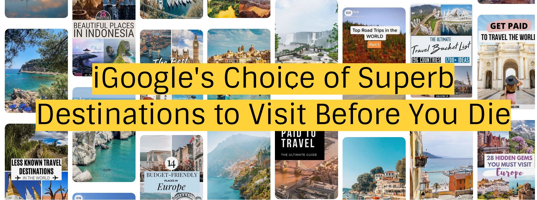 IGoogle's Choice Of Superb Destinations To Visit Before You Die Travel ...