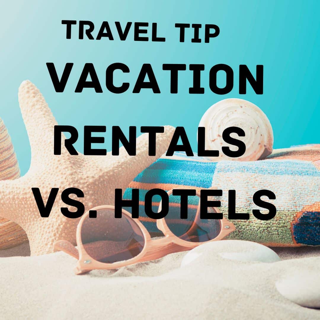 Travel Tip Vacation Rentals vs. Hotels